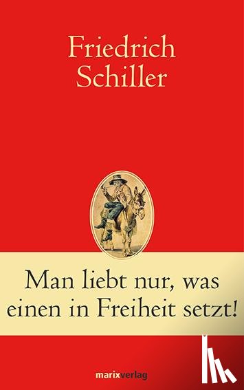 Schiller, Friedrich - Man liebt nur, was einen in Freiheit setzt!