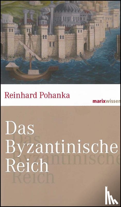 Pohanka, Reinhard - Das Byzantinische Reich