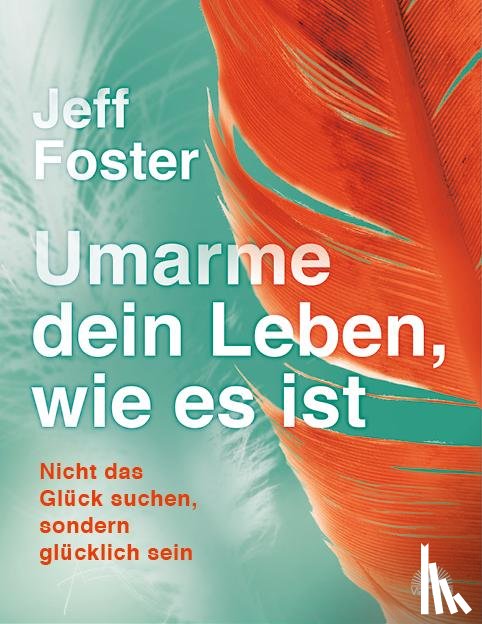 Foster, Jeff - Umarme dein Leben, wie es ist