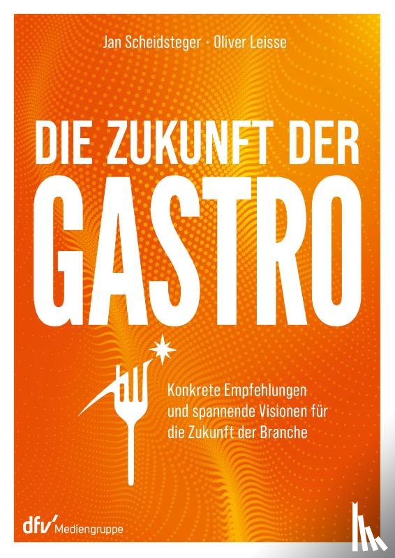 Scheidsteger, Jan, Leisse, Oliver - Die Zukunft der Gastro