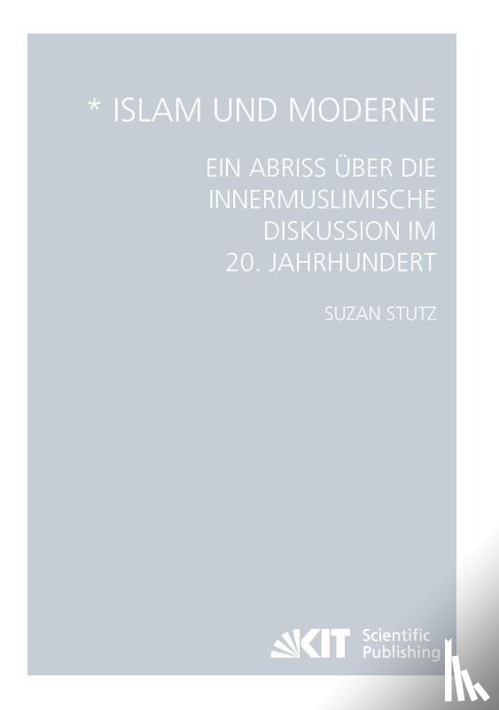 Stutz, Suzan - Islam und Moderne - Ein Abriss uber die innermuslimische Diskussion im 20. Jahrhundert