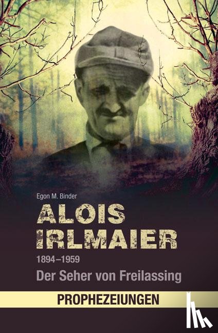 Binder, Egon M. - Alois Irlmaier 1894-1959