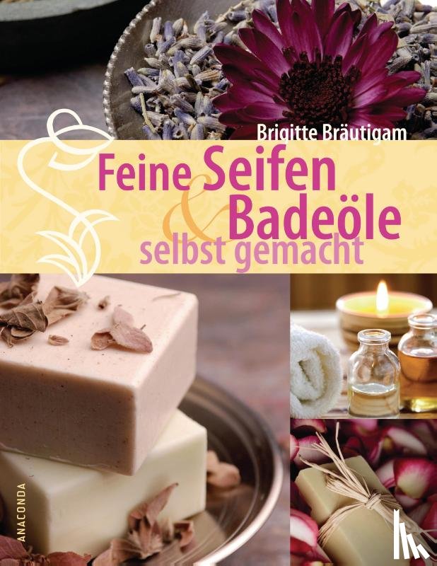 Bräutigam, Brigitte - Feine Seifen und Badeöle selbst gemacht