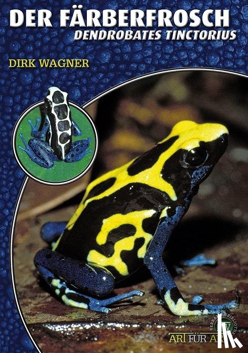 Wagner, Dirk - Der Färberfrosch - Dendrobates Tinctorius
