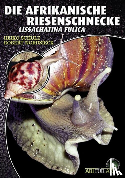 Schulz, Heiko, Nordsieck, Robert - Die Afrikanische Riesenschnecke - Achatina Fulica