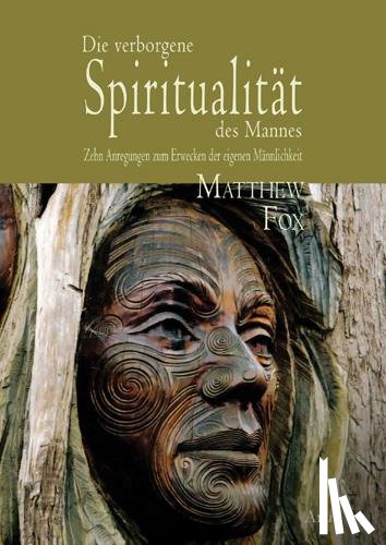 Fox, Matthew - Die verborgene Spiritualität des Mannes