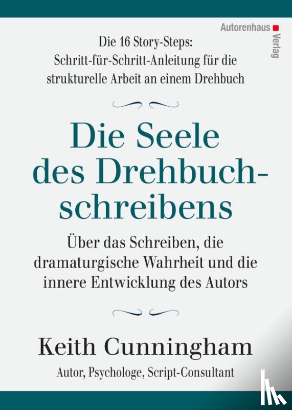 Cunningham, Keith - Die Seele des Drehbuchschreibens. Die 16 Story-Steps: Schritt-für-Schritt-Anleitung für die strukturelle Arbeit an einem Drehbuch