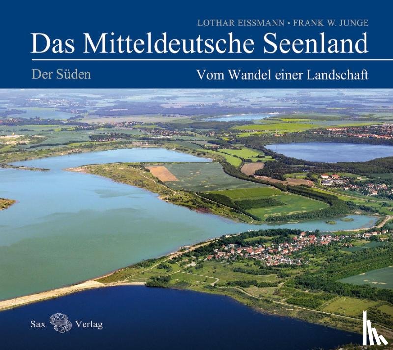 Eißmann, Lothar, Junge, Frank W. - Das Mitteldeutsche Seenland. Vom Wandel einer Landschaft