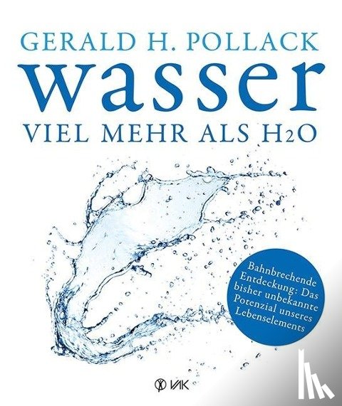 Pollack, Gerald H. - Wasser - viel mehr als H2O