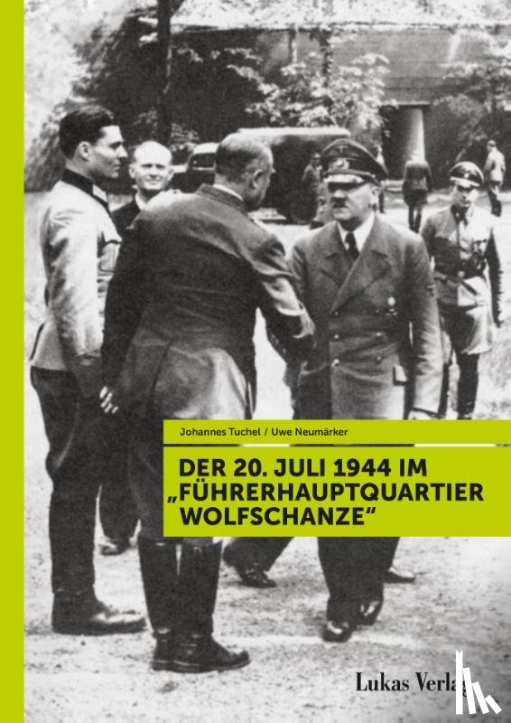 Neumärker, Uwe, Tuchel, Johannes - Der 20. Juli 1944 im "Führerhauptquartier Wolfschanze"