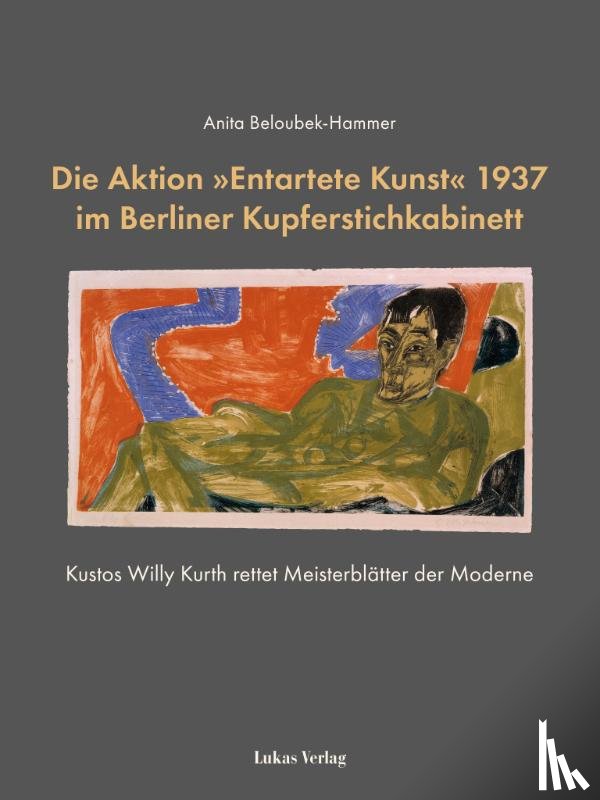 Beloubek-Hammer, Anita - Die Aktion »Entartete Kunst« 1937 im Berliner Kupferstichkabinett
