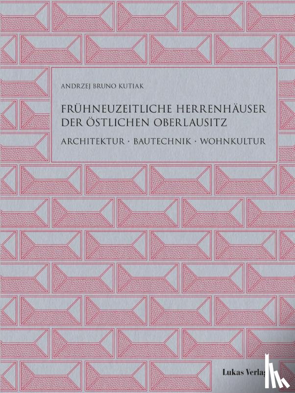 Kutiak, Andrzej Bruno - Frühneuzeitliche Herrenhäuser der östlichen Oberlausitz