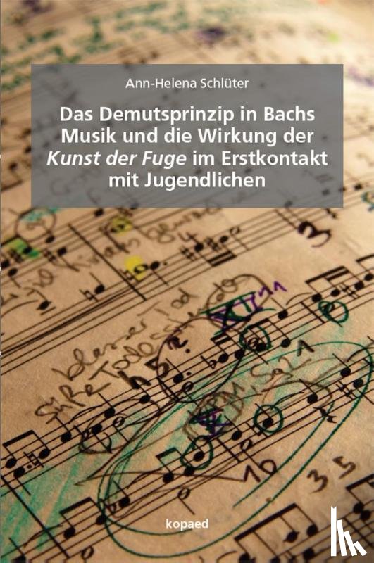 Schlüter, Ann-Helena - Das Demutsprinzip in Bachs Musik und die Wirkung der Kunst der Fuge im Erstkontakt mit Jugendlichen