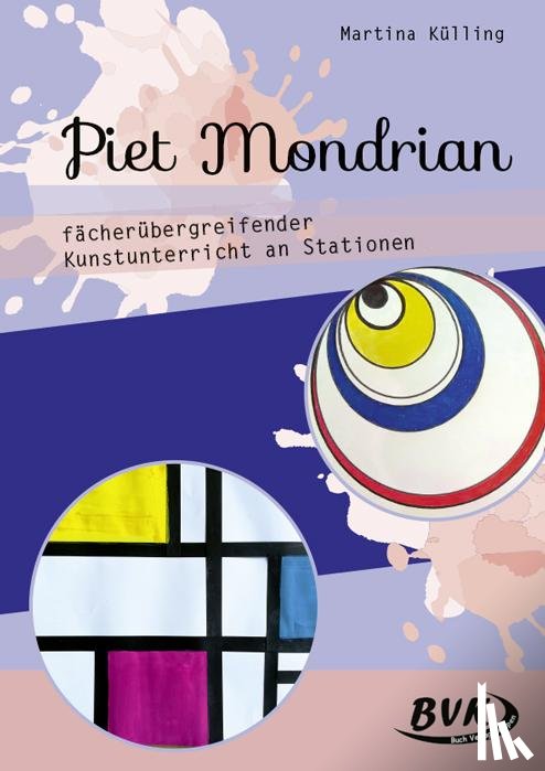 Külling, Martina - Piet Mondrian - fächerübergreifender Kunstunterricht an Stationen