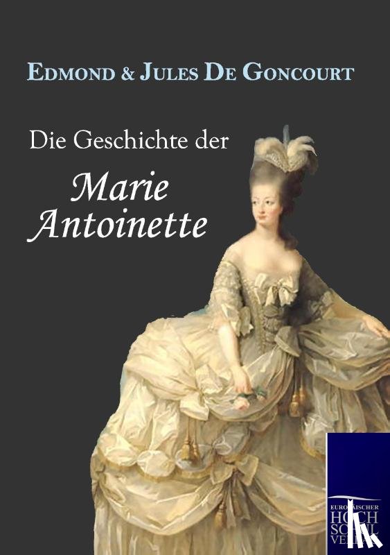 De Goncourt, Edmond, Goncourt, Jules De - Die Geschichte Der Marie Antoinette