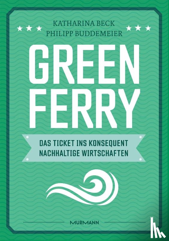 Beck, Katharina, Buddemeier, Philipp - Green Ferry - Das Ticket ins konsequent nachhaltige Wirtschaften