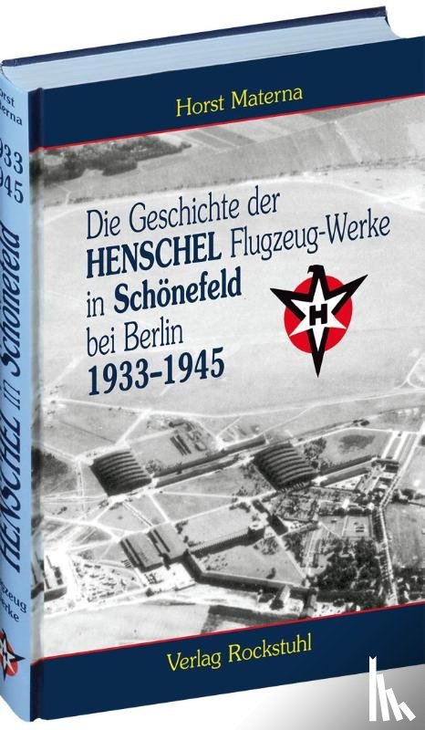 Materna, Horst - Die Geschichte der Henschel Flugzeug-Werke A.G. in Schönefeld bei Berlin 1933 bis 1945