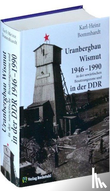 Bommhardt, Karl-Heinz - Uranbergbau Wismut 1946-1990 in der sowjetischen Besatzungszone und in der DDR