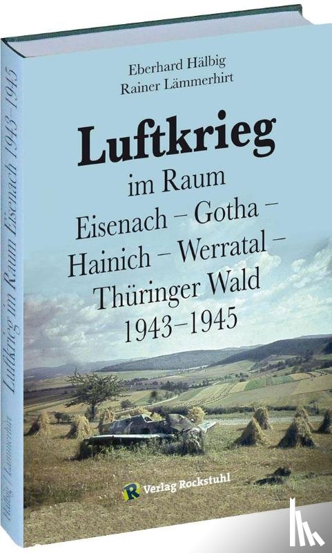 Lämmerhirt, Rainer, Hälbig, Eberhard - Luftkrieg im Raum Eisenach - Gotha - Hainich - Werratal - Thüringer Wald 1943-1945