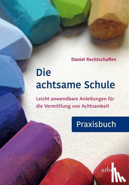 Rechtschaffen, Daniel - Die achtsame Schule - Praxisbuch