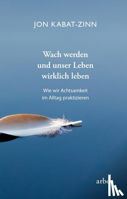 Kabat-Zinn, Jon - Wach werden und unser Leben wirklich leben
