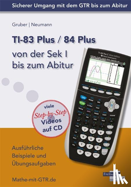 Gruber, Helmut, Neumann, Robert - TI-83 Plus / TI-84 Plus von der Sek I bis zum Abitur