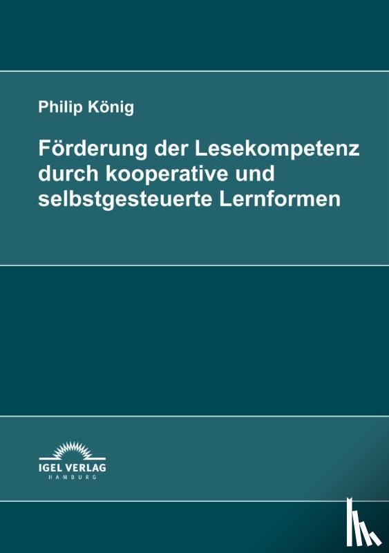 Koenig, Philip - Foerderung der Lesekompetenz durch kooperative und selbstgesteuerte Lernformen