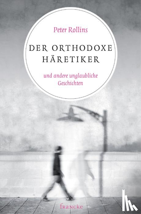 Rollins, Peter - Der orthodoxe Häretiker und andere unglaubliche Geschichten