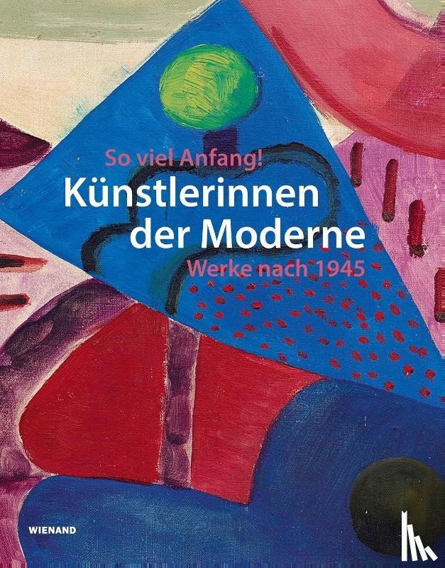 - So viel Anfang! Künstlerinnen der Moderne und ihr Werk nach 1945
