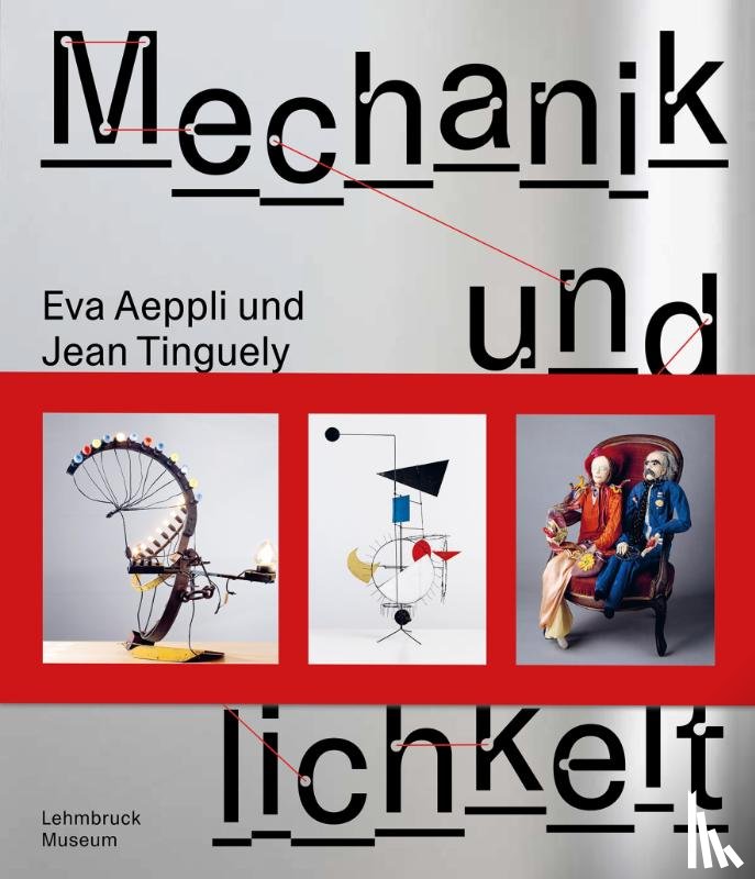  - Jean Tinguely und Eva Aeppli: Mechanik und Menschlichkeit