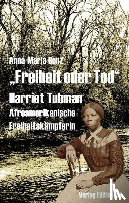 Benz, Anna-Maria - "Freiheit oder Tod" - Harriet Tubman (1820 - 1913)