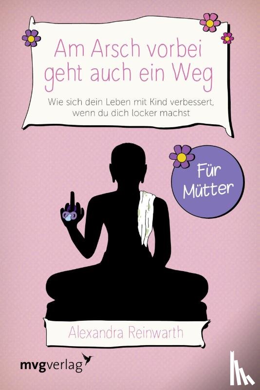 Reinwarth, Alexandra - Am Arsch vorbei geht auch ein Weg - Für Mütter