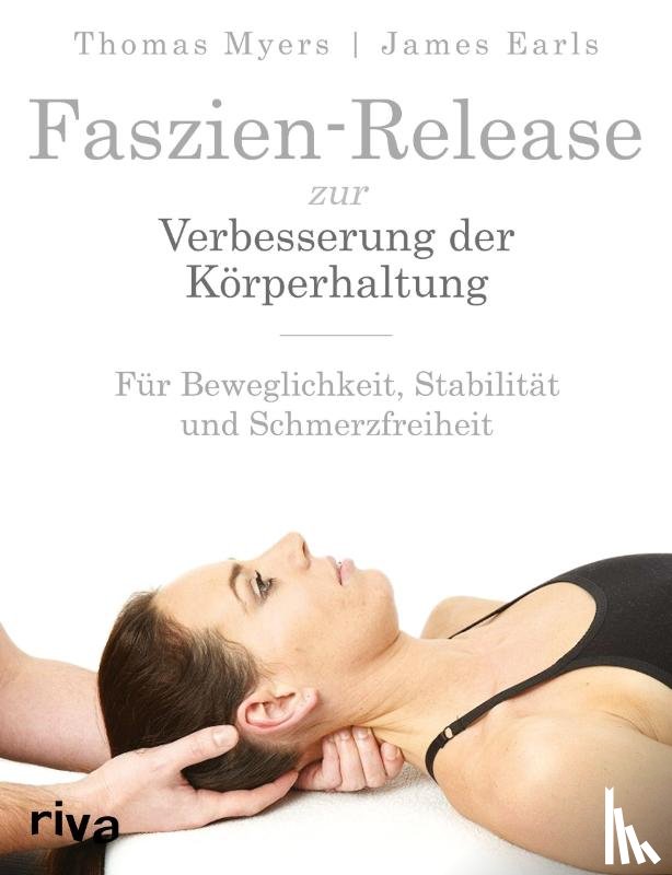 Myers, Thomas, Earls, James - Faszien-Release zur Verbesserung der Körperhaltung