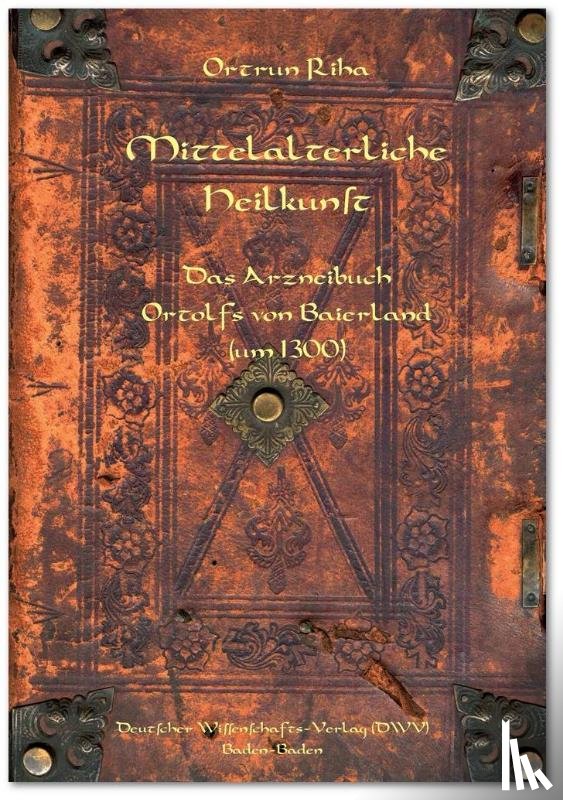 Riha, Ortrun - Mittelalterliche Heilkunst. Das Arzneibuch Ortolfs von Baierland (um 1300)