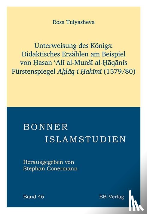 Tulyasheva, Rosa - Unterweisung des Königs: Didaktisches Erzählen am Beispiel von ¿asan ¿Al¿ al-Mun¿¿ al-¿¿q¿n¿s Fürstenspiegels A¿l¿q-i ¿ak¿m¿. (1579/80)