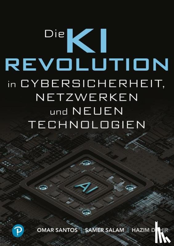Santos, Omar, Salam, Samer, Dahir, Hazim - KI-Revolution in Cybersicherheit, Netzwerken und aufstrebenden Technologien