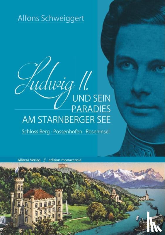 Schweiggert, Alfons - Ludwig II. und sein Paradies am Starnberger See
