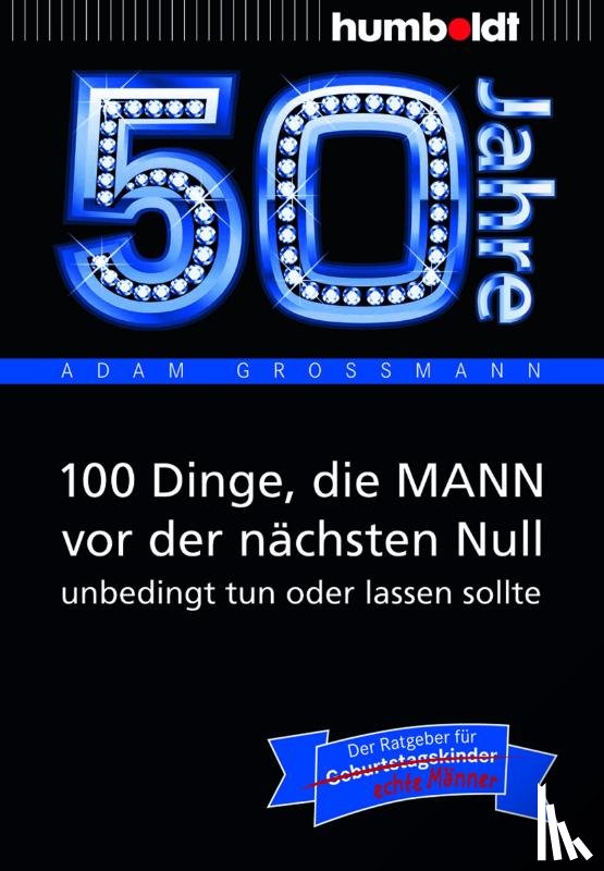 Großmann, Adam - 50 Jahre: 100 Dinge, die MANN vor der nächsten Null unbedingt tun oder lassen sollte