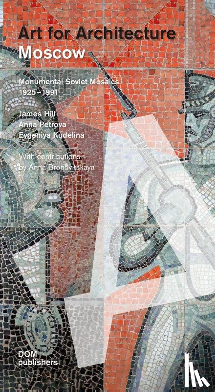 Hill, James, Petrova, Anna, Kudelina, Evgeniya - Moscow: Soviet Mosaics from 1935 to 1990