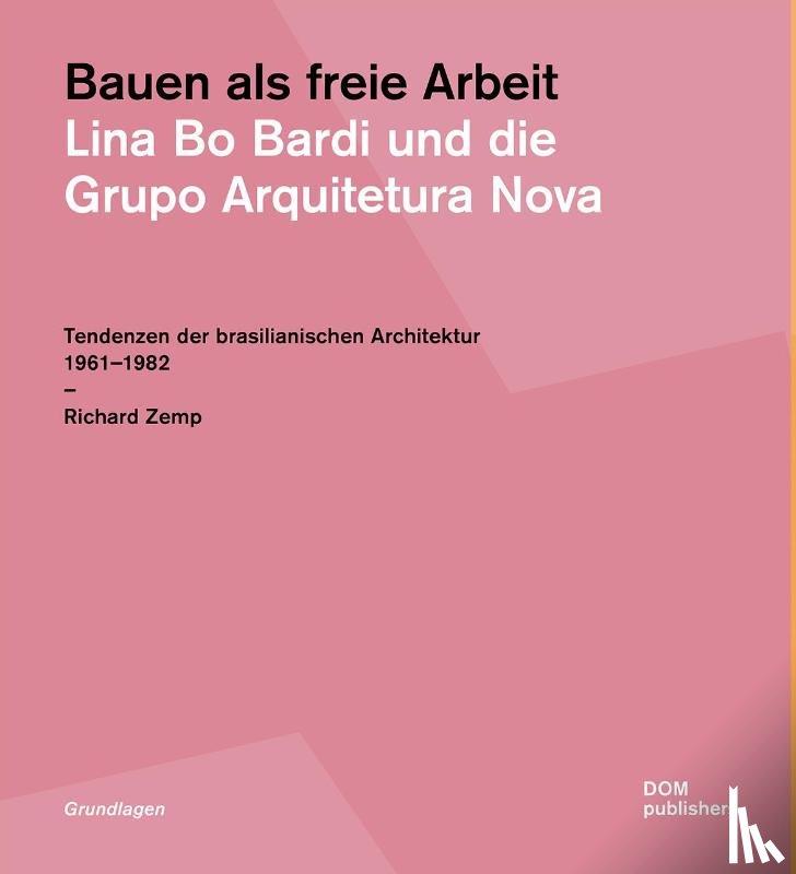Zemp, Richard - Bauen als freie Arbeit. Lina Bo Bardi und die Grupo Arquitetura Nova