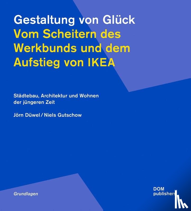 Düwel, Jörn, Gutschow, Niels - Gestaltung von Glück. Vom Scheitern des Werkbunds und dem Aufstieg von Ikea