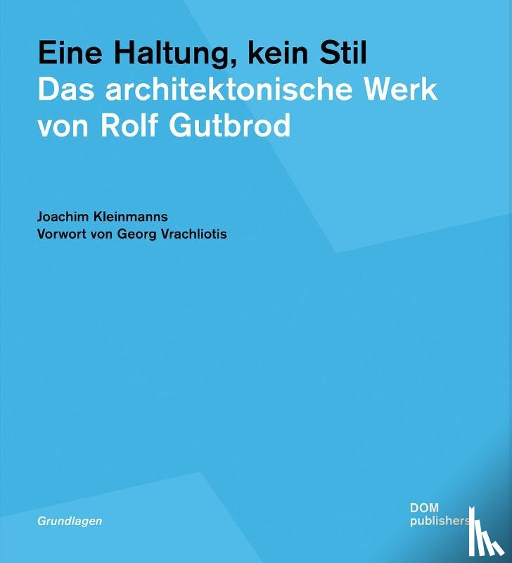 Kleinmanns, Joachim - Eine Haltung, kein Stil. Das architektonische Werk von Rolf Gutbrod