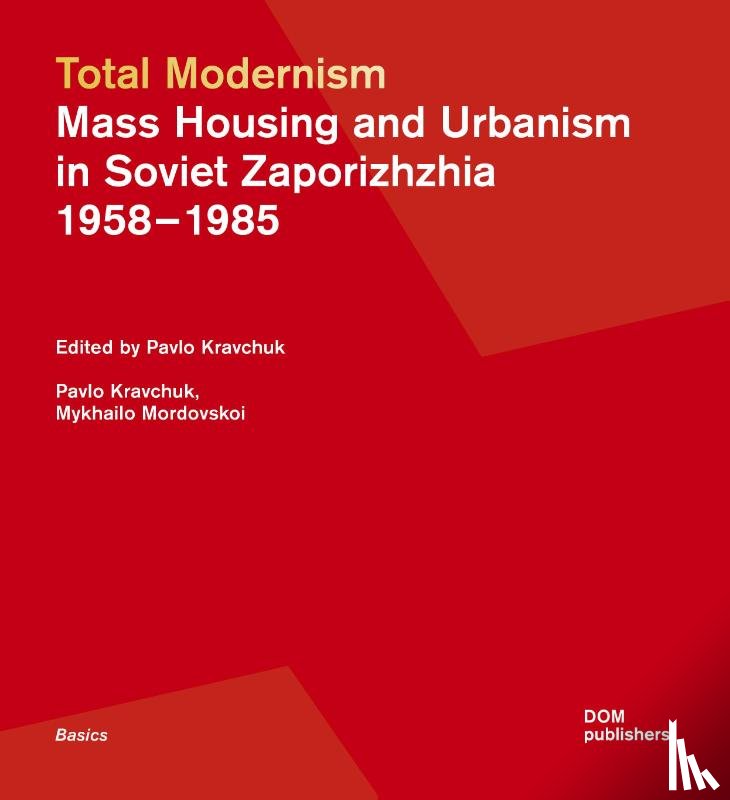Kravchuk, Pavlo, Mordovskoi, Mykhailo - Total Modernism. Mass Housing and Urbanism in Soviet Zaporizhzhia