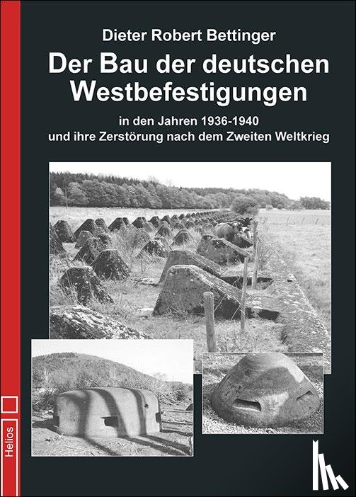 Bettinger, Dieter Robert - Der Bau der deutschen Westbefestigungen