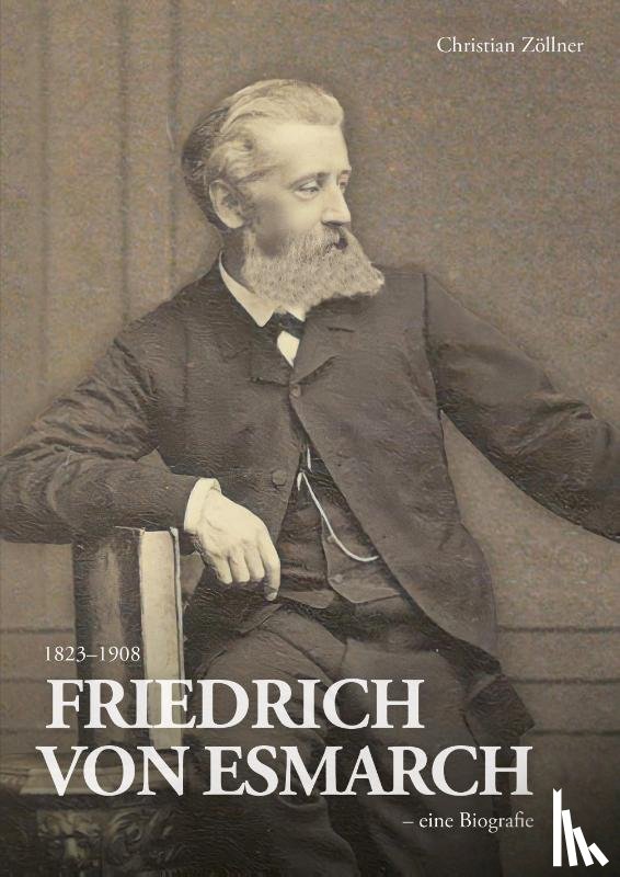 Zöllner, Christian - Friedrich von Esmarch (1823-1908) - eine Biographie
