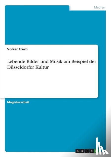 Frech, Volker - Lebende Bilder und Musik am Beispiel der Dusseldorfer Kultur