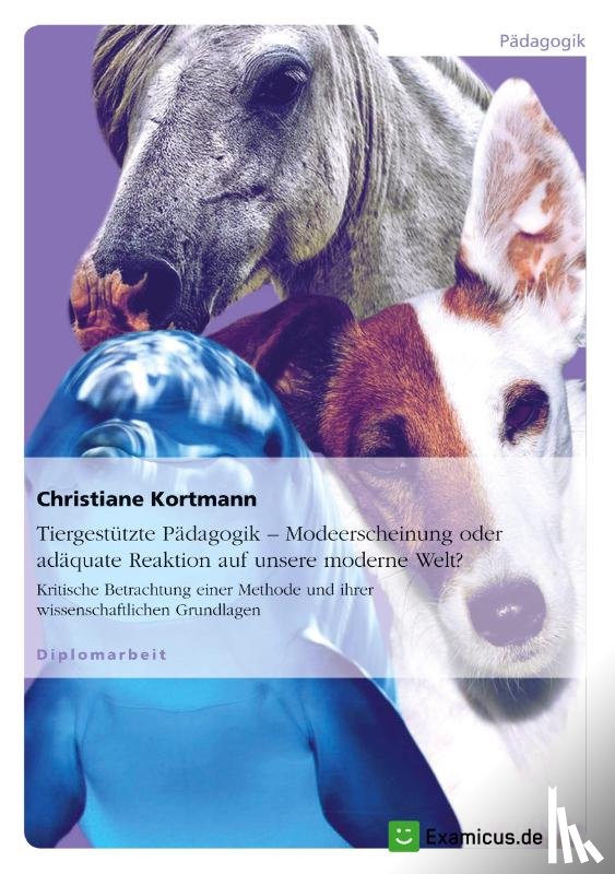 Kortmann, Christiane - Tiergestutzte Padagogik - Modeerscheinung oder adaquate Reaktion auf unsere moderne Welt?