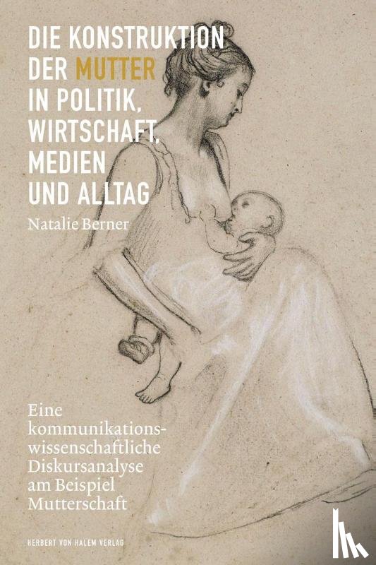 Berner, Natalie - Die Konstruktion der Mutter in Politik, Wirtschaft, Medien und Alltag