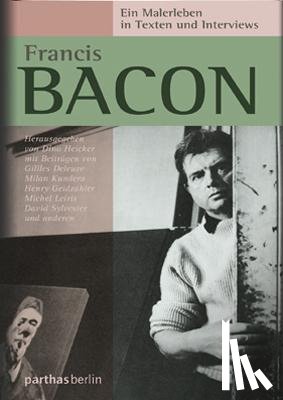  - Francis Bacon - Ein Malerleben in Texten und Interviews