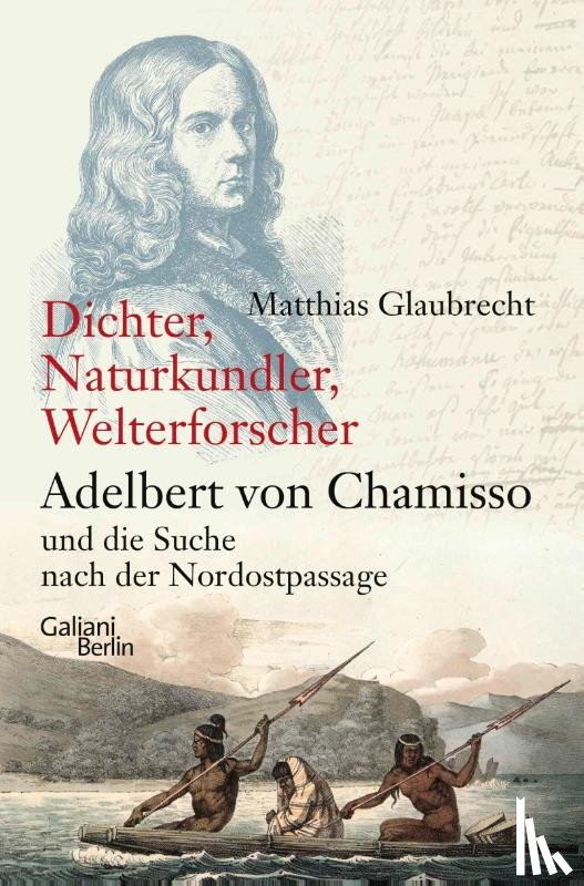 Glaubrecht, Matthias - Dichter, Naturkundler, Welterforscher: Adelbert von Chamisso und die Suche nach der Nordostpassage